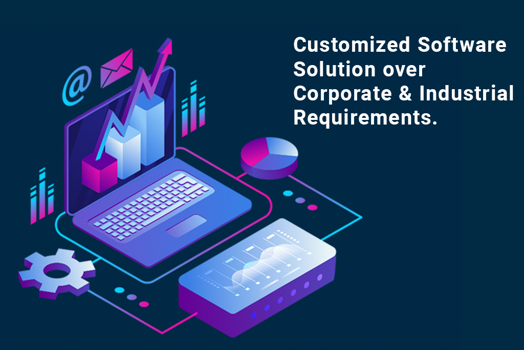 Customized Software Solution over Corporate & Industrial Requirements.